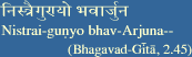 Nistrai gunyo bhava Arjuna